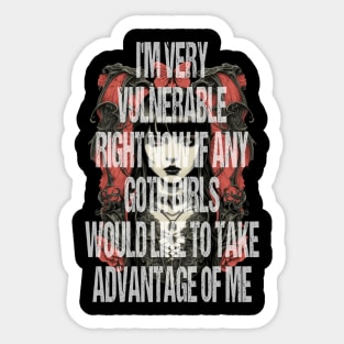 I'm Very Vulnerable Right Now If Any Goth Girls Would Like To Take Advantage Of Me Sticker